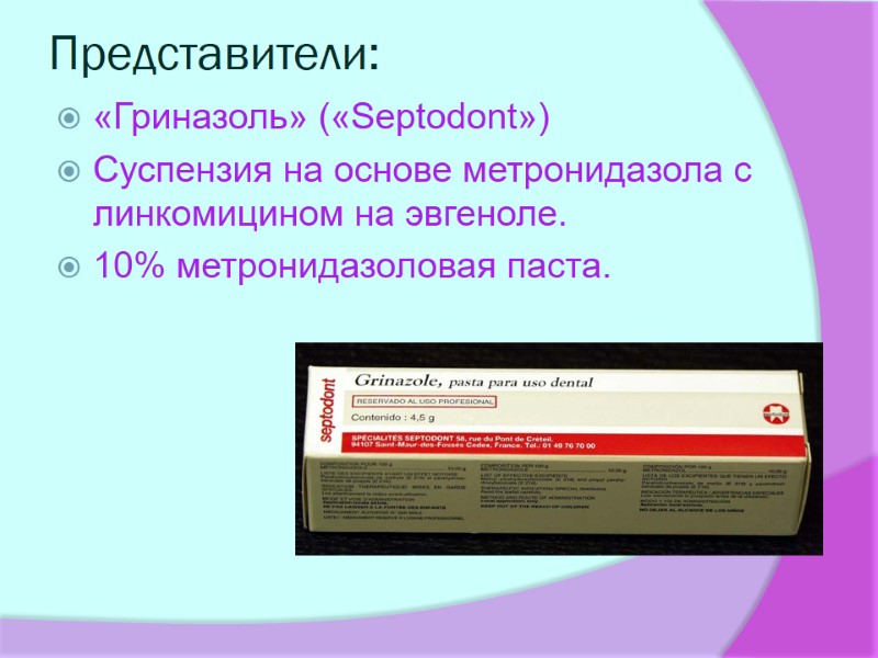 Представители:  «Гриназоль» («Septodont») Суспензия на основе метронидазола с линкомицином на эвгеноле. 10% метронидазоловая